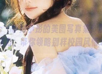 pans – 学妹小彤的美图写真集：展现青春活力，带你领略别样校园风情.txt
