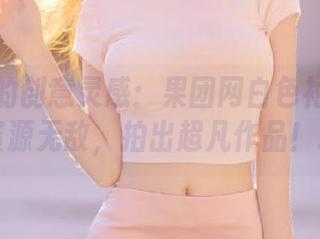 增长你的创意灵感：果团网白色衬衫图包，资源无敌，拍出超凡作品！.txt