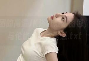 森萝财团的高清JK浴缸戏水图包，带来无与伦比的视觉诱惑.txt
